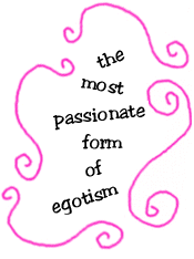 the most passionate form of egotism