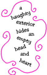 a haughty exterior hides an empty head and heart