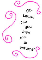 Oh, Laura, can you love me in return?